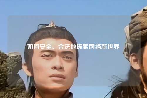 如何安全、合法地探索網(wǎng)絡(luò)新世界