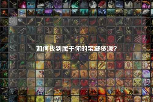 如何找到屬于你的寶藏資源？