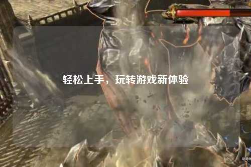 輕松上手，玩轉(zhuǎn)游戲新體驗(yàn)